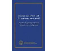 Medical education and the contemporary world: proceedings of a symposium conducted by the University of Illinois College of Medicine, September 13-14, 1976, Chicago, Illinois