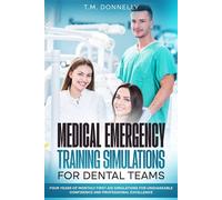 Medical Emergency Training Simulations for Dental Teams Four Years of Monthly First Aid Simulations for Unshakeable Confidence and Professional Excellence - T M Donnelly - Trystan Donnelly - ebook (eP