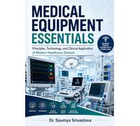 MEDICAL EQUIPMENT ESSENTIALS: Principles, Technology, and Clinical Application of Modern Healthcare Devices