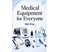 Medical Equipment for Everyone: A Simple Practical Guide for Patients, Families, Students, Caregivers and New Healthcare Staff