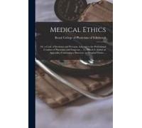 Medical Ethics; Or, A Code Of Institutes And Precepts, Adapted To The Professional Conduct Of Physicians And Surgeons ... To Which Is Added An Appendi