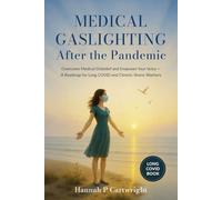 Medical Gaslighting After The Pandemic: Overcome Medical Disbelief and Empower Your Voice - A Roadmap for Long COVID and Chronic Illness Warriors (Long Covid Book)