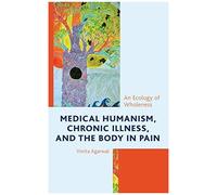 Medical Humanism, Chronic Illness, And The Body In Pain