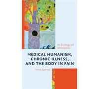 Medical Humanism Chronic Illness and the Body in Pain by Vinita Agarwal Vinita Agarwal (Auteur)