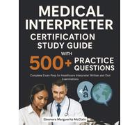 Medical Interpreter Certification Study Guide with 500+ Practice Questions: Complete Exam Prep for Healthcare Interpreter Written and Oral Examinations