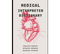 Medical Interpreters Dictionary: English Terms And Definitions In French, German, Russian, Spanish, & Chinese