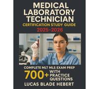 Medical Laboratory Technician Certification Study Guide 2025-2026: Complete MLT MLS Exam Prep with 700+ Practice Questions