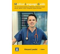 Medical Language Guide: The most important Questions & Statements of Medicine in English, German, Spanish, French, Portuguese, Russian and Arabic.
