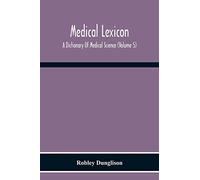 Medical Lexicon. A Dictionary Of Medical Science; Containing A Concise Explanation Of The Various Subjects And Terms Of Physiology, Pathology, Hygiene, Therapeutics, Pharmacology, Obstetrics, Medical 