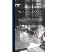 Medical Lexicon: A Dictionary Of Medical Science: Containing A Concise Explanation Of The Various Subjects And Terms, With The French A