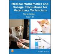 Medical Mathematics and Dosage Calculations for Veterinary Technicians by Bill & Robert Purdue University & West Lafeyette & Indiana & USA. Bill Robert Purdue University West Lafeyette Indiana USA. (A