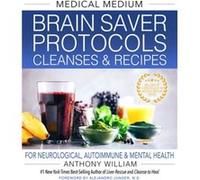 Medical Medium Brain Saver Protocols Cleanses Recipes by Anthony William Anthony William (Auteur)
