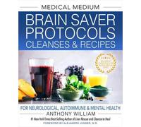 Medical Medium Brain Saver Protocols, Cleanses & Recipes : Pour la santé neurologique, auto-immune et mentale