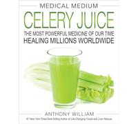 Medical Medium Celery Juice: The Most Powerful Medicine of Our Time Healing Millions Worldwide