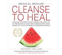 Anthony William – Medical Medium Cleanse to Heal – Guide contre anxiété, dépression, acné...