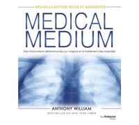 Medical Medium - Des informations déterminantes sur l'origine et le traitement des maladies Les secrets de guérison des maladies mystère et des pathologies chroniques - Anthony William - Tredaniel La