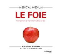 Medical Medium - Le foie - Comprendre et traiter les troubles du foie