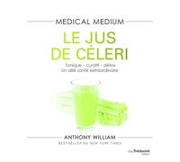 Medical Medium - Le jus de céleri - Tonique-curatif-détox, un allié santé extraordinaire