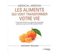 Medical medium - Les aliments qui vont transformer votre vie Comment éviter ou soigner les maladies grâce aux pouvoirs des superaliments - Anthony William - Tredaniel La Maisnie - broché - Guide