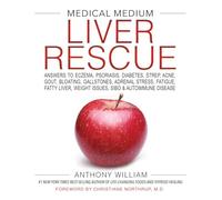 Medical Medium Liver Rescue: Answers to Eczema, Psoriasis, Diabetes, Strep, Acne, Gout, Bloating, Gallstones, Adrenal Stress, Fatigue, Fatty Liver, Weight Issues, Sibo & Autoimmune Disease