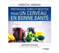Medical Medium : Protocoles, cures et recettes pour un cerveau en bonne santé Anthony William (Auteur), Stéphanie Chaut (Traduction)