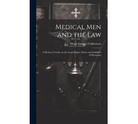 Medical Men And The Law: A Modern Treatise On The Legal Rights, Duties And Liabilities Of Physicians