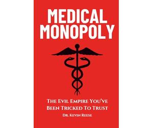 Medical Monopoly: The Evil Empire That You’ve Been Tricked to Trust