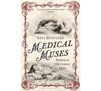 Medical Muses: Hysteria in Nineteenth-Century Paris