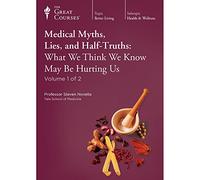 Medical Myths, Lies, and Half-Truths: What We Think We Know May Be Hurting Us
