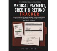 Medical Payment, Credit & Refund Tracker: A Practical Record for Tracking Payments, Posting Status, Credits, Overpayments, Refund Requests, Balance Reconciliation, and Follow-Up