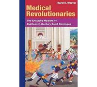Medical Revolutionaries: The Enslaved Healers of Eighteenth-century Saint Domingue