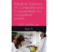 Medical Sciences: A Comprehensive Compendium for various medical competitive exams.: Part A (UPSC, and other related medical exams)