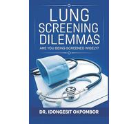 Medical Screening Dilemmas: Are You Being Screened Wisely? (The Truth About Lung Cancer Screening and Treatment)