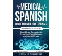 Medical Spanish for Healthcare Professionals - Intermediate Edition: Fluent Clinical Communication Through Real-World Dialogues and Essential Phrases
