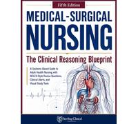 Medical-Surgical Nursing: The Clinical Reasoning Blueprint: A Systems-Based Guide to Adult Health Nursing with NCLEX-Style Review Questions, Clinical Alerts, and Visual Study Tools