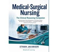 Medical-Surgical Nursing The Clinical Reasoning Companion: Pathophysiology, Clinical Management, and Evidence-Based Nursing Care for Adult Patients - ... for Nursing Students and Practicing Nurses