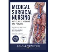 Medical Surgical Nursing with Clinical Judgment and Practice: Pathophysiology, Body Systems, and Disease Management with Clinical Judgment, Case Studies, and Board Exam Preparation
