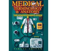 Medical Terminology & Anatomy - The Comprehensive Guide: Your Essential Companion for Mastering the Language of Medicine