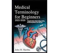 Medical Terminology for Beginners 2025-2026: A Complete Guide to Understanding, Learning, and Mastering Medical Terms with Ease
