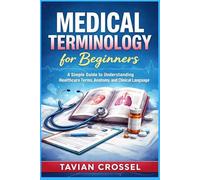 Medical Terminology for Beginners: A Simple Guide to Understanding Healthcare Terms, Anatomy, and Clinical Language