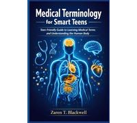 Medical Terminology for Smart Teens: Teen-Friendly Guide to Learning Medical Terms and Understanding the Human Body