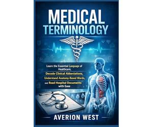 Medical Terminology: Learn the Essential Language of Healthcare, Decode Clinical Abbreviations, Understand Anatomy-Based Words, and Read Hospital Documents with Ease