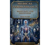 MEDICAL TERMINOLOGY MADE EASY FOR BEGINNERS: An Easy Study Guide to Understanding Medical Term & Communication Skills, Anatomy, Prefixes & ... Medical Coding, and Allied Health Careers