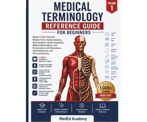 Medical Terminology Reference Guide for Beginners- Volume 1: Master 1,000+ Essential Medical Terms, Human Anatomy, Body Systems, Clinical Vocabulary, ... Quick References, and Practice Exercises.