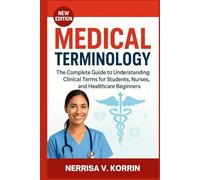 Medical Terminology: The Complete Guide to Understanding Clinical Terms for Students, Nurses, and Healthcare Beginners