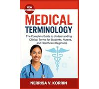 Medical Terminology: The Complete Guide to Understanding Clinical Terms for Students, Nurses, and Healthcare Beginners