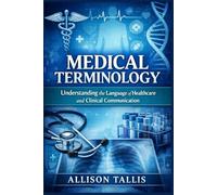 Medical terminology: Understanding the Language of Healthcare and Clinical Communication