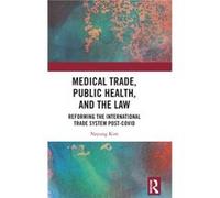 Medical Trade Public Health and the Law by Kim & Nayung School of Law & Kangwon National University & South Korea Kim Nayung School of Law Kangwon National University South Korea (Auteur)