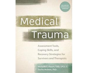 Medical Trauma: Assessment Tools, Coping Skills, and Recovery Strategies for Survivors and Therapists