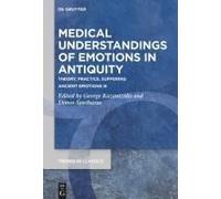Medical Understandings of Emotions in Antiquity: Theory, Practice, Suffering. Ancient Emotions III